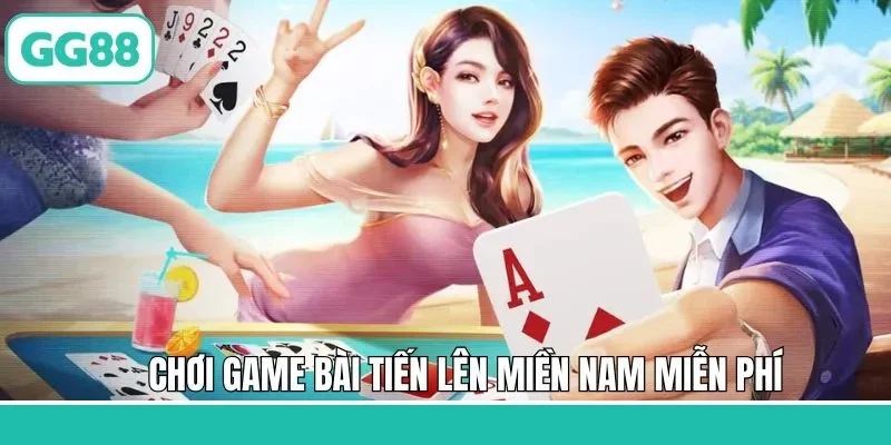 Chơi Game Bài Tiến Lên Miền Nam Miễn Phí Tại Nhà Cái GG88